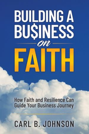 Building a Business on Faith Book Cover by Carl B. Johnson